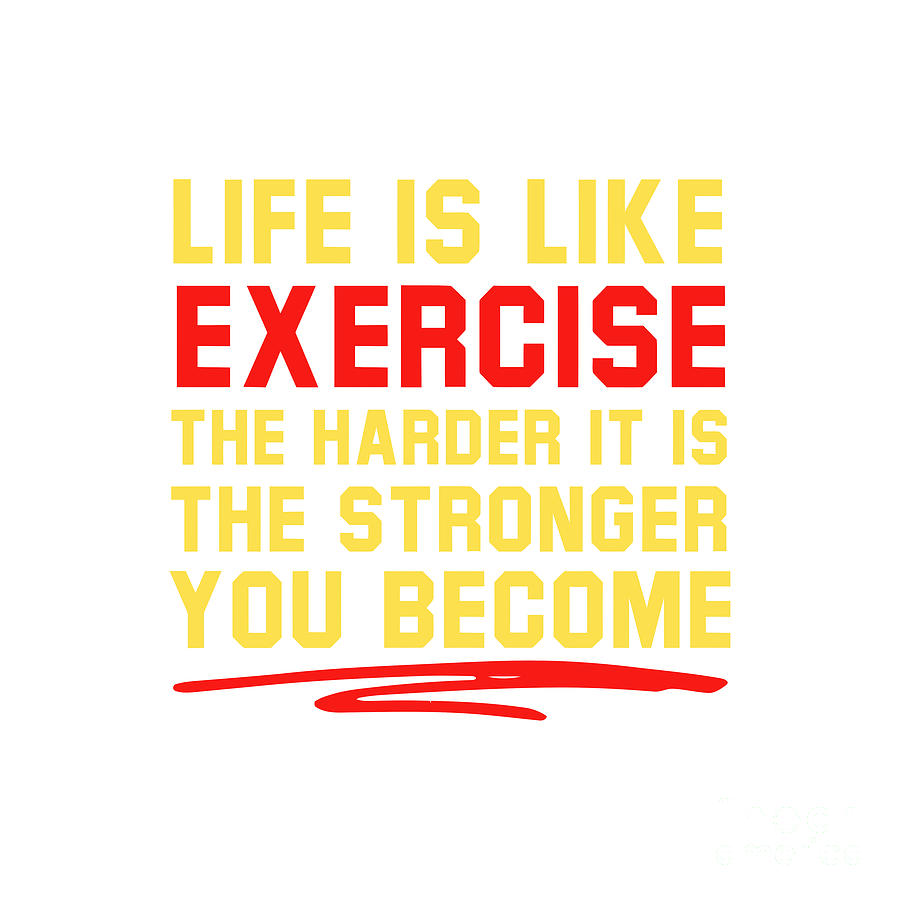 Life Is Like Exercise The Harder The Stronger Digital Art by Craig E ...