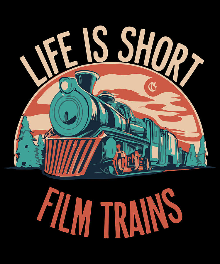 Life is Short Film Trains Railfan Digital Art by Flippin Sweet Gear