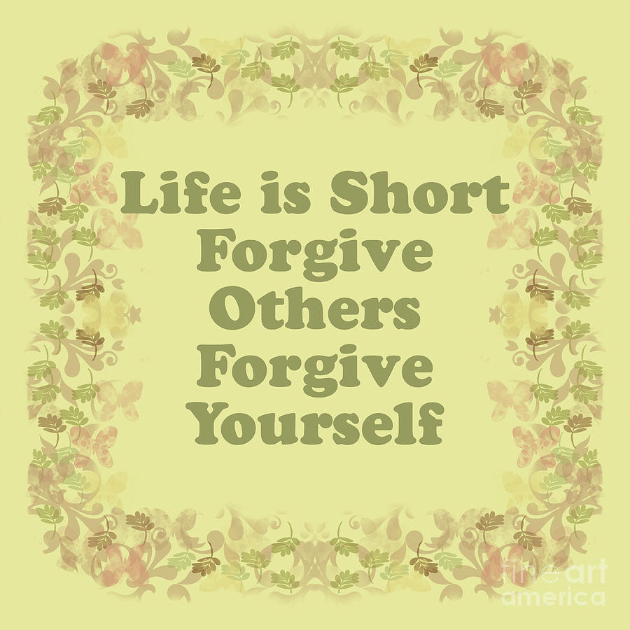 Life is Short, Forgive Others, Forgive Yourself Digital Art by Annette M Stevenson