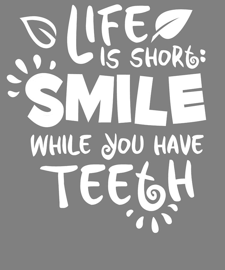 Pålidelig Junction Kiks Life is Short Smile While You Still Have Teeth Digital Art by Stacy  McCafferty - Pixels