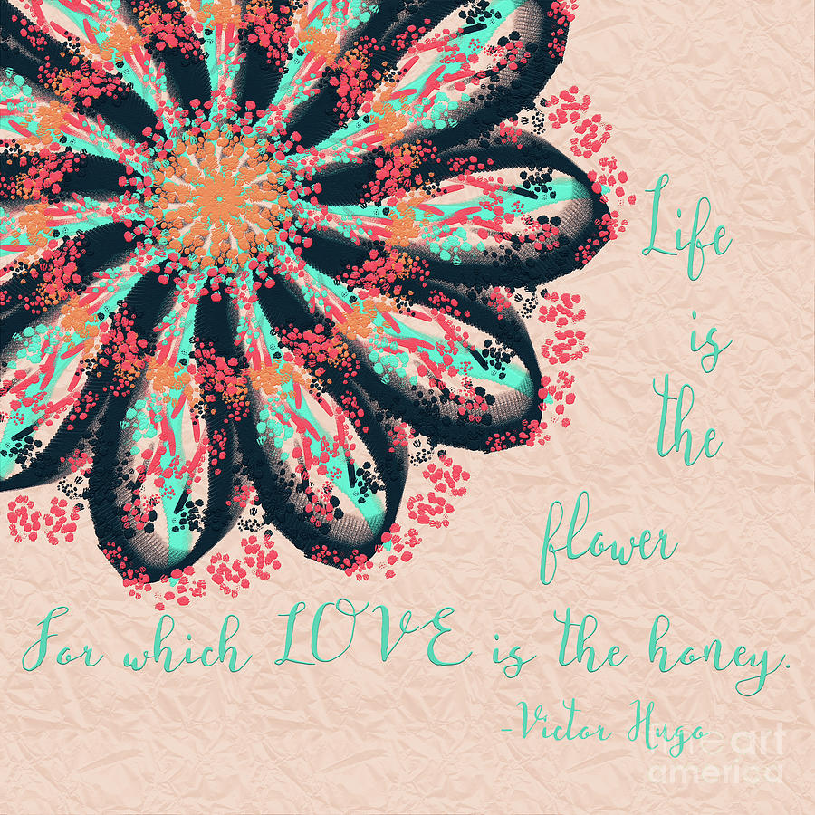 Life is the Flower for which LOVE is the Honey Digital Art by Bentley Davis