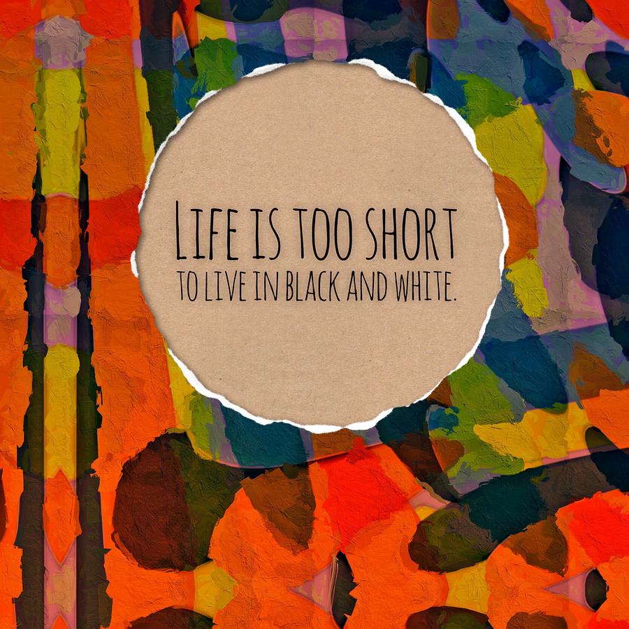 Life is too Short Digital Art by Bonnie Bruno