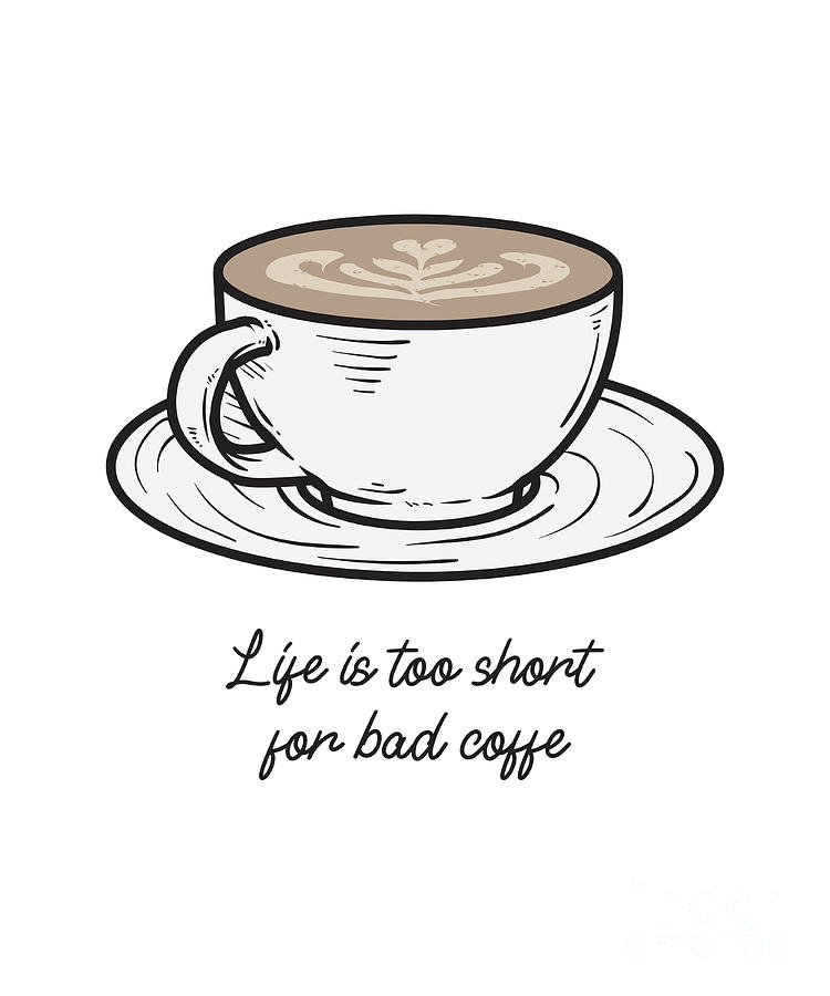 Life Is Too Short For Bad Coffee Funny Coffee Lover Gift Coffee Drinker  Enthusiast by Jeff Creation
