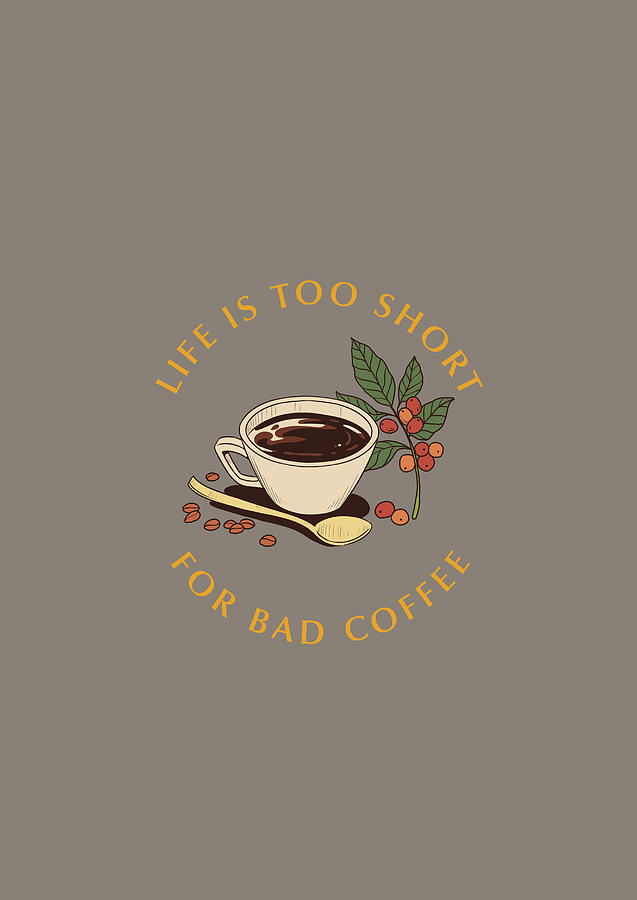 Life Is Too Short For Bad Coffee Digital Art By Ibrahim Malele Dia