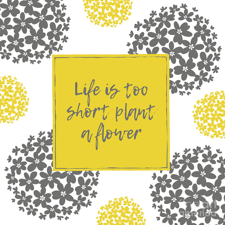 Life Is Too Short Plant A Flower Mixed Media