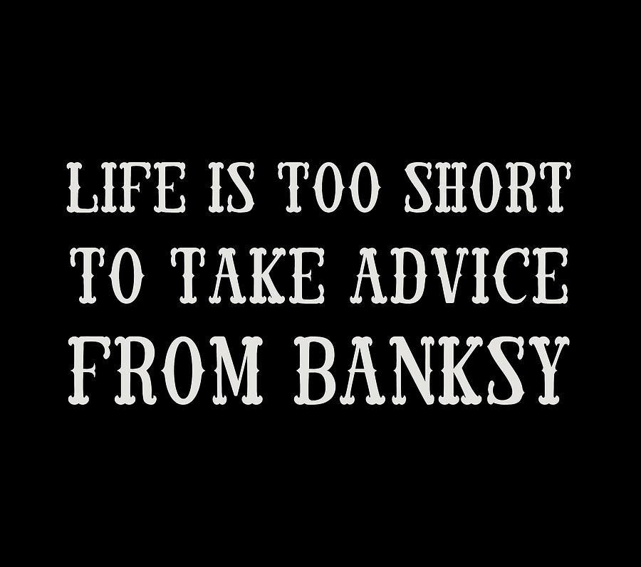 life is too short to take advice from Banksy Painting by Tony Rubino