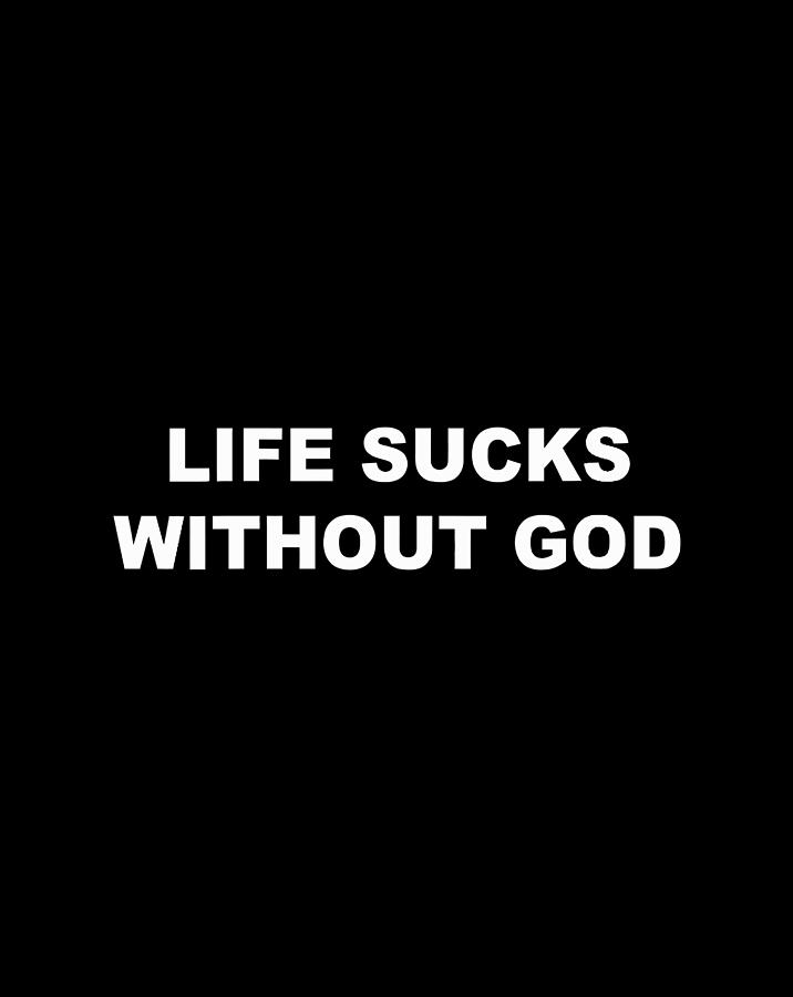 Life Sucks Without God Inspirational Christian - Gift Items Digital Art ...