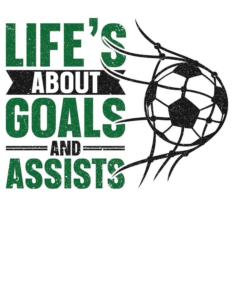 Soccer Digital Art - Lifes About Goals And Assists Soccer by Toms Tee Store
