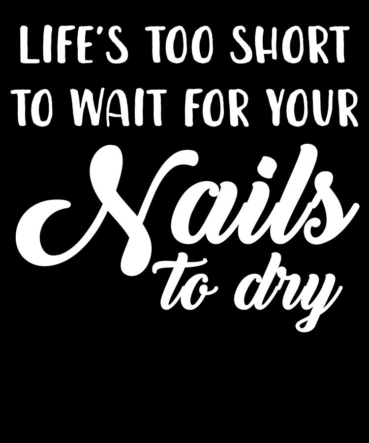 Lifes Too Short To Wait For Your Nails To Dry Digital Art by Jane ...