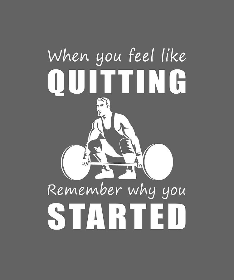 lifting When you feel like quitting remember why you started Digital ...