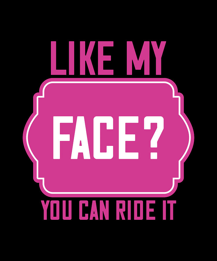 Like My Face You Can Ride It Digital Art by The Primal Matriarch Art Fine Art America