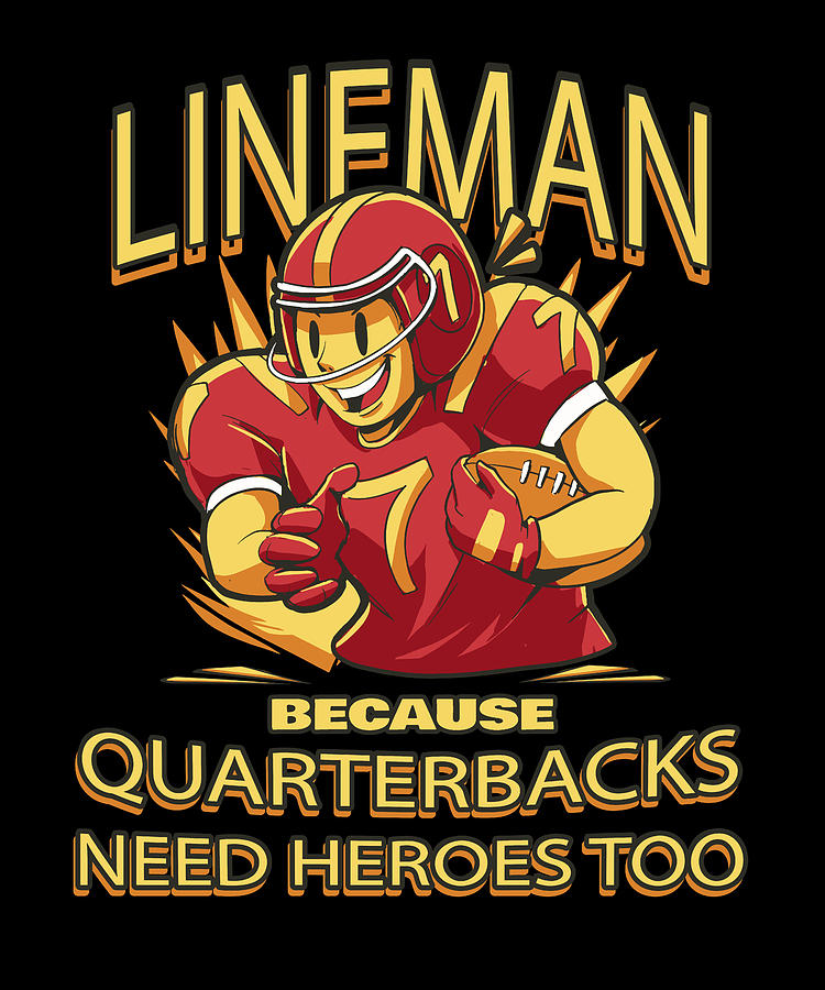 Lineman Because Quarterbacks Need Heroes, Football Linemen, Football