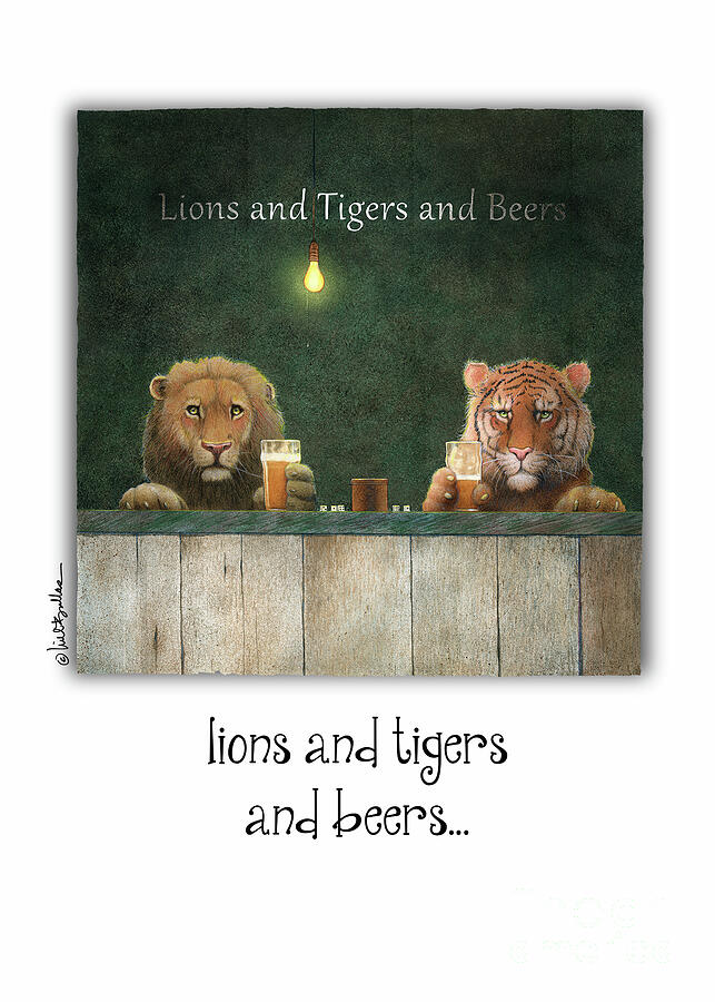 Lions And Tigers And Beers... Painting by Will Bullas Lions And Tigers And Beers... Painting by Will Bullas