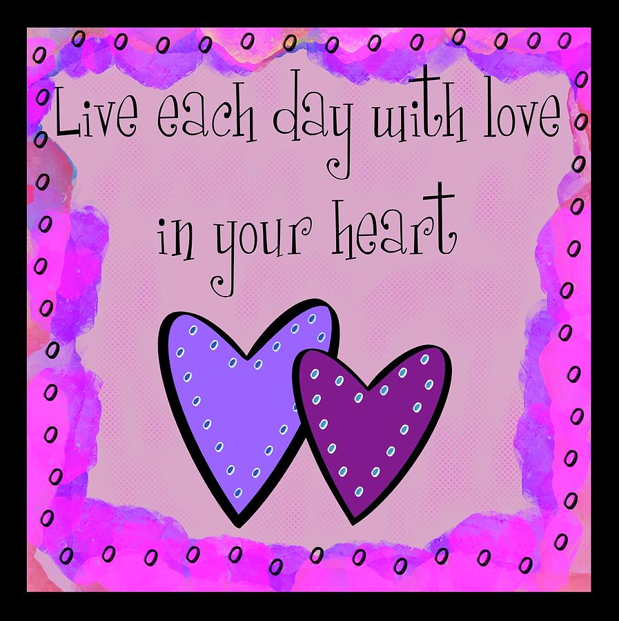 Live Each Day With Love Digital Art by Susan Campbell | Fine Art America