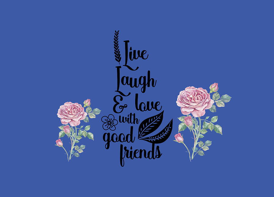 Live Laugh And Love With Good Friends Digital Art by Johanna Hurmerinta
