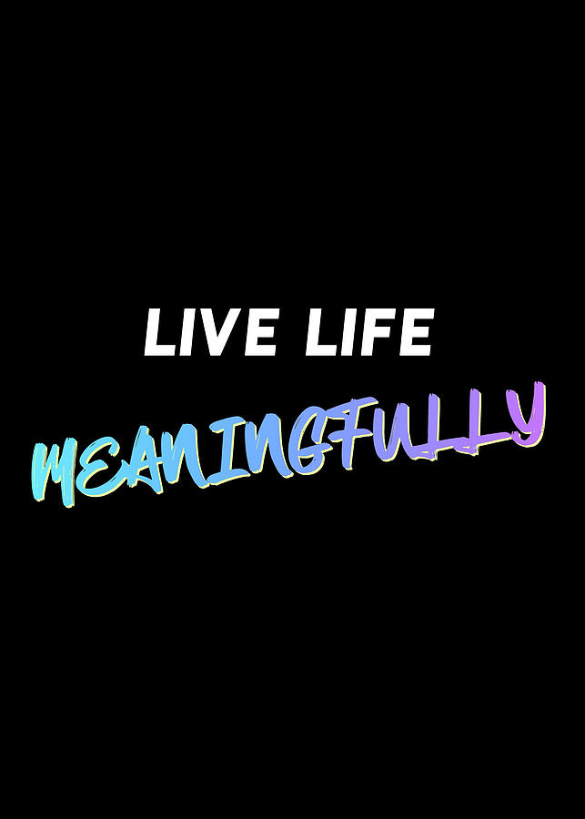 Live Life Meaningfully Quote Digital Art by Motivational Flow - Fine ...