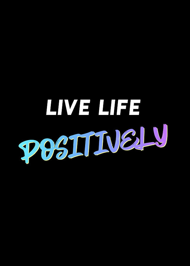 Live Life Positively Quote Digital Art by Motivational Flow - Fine Art ...