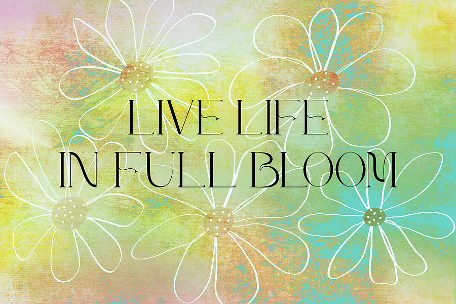 Live Life In Full Bloom Quote on Flower Art  Mixed Media by Ann Powell