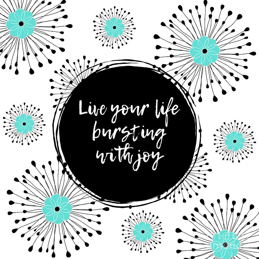 Life Quotes Mixed Media - Live Your Life Bursting With Joy by Tina LeCour