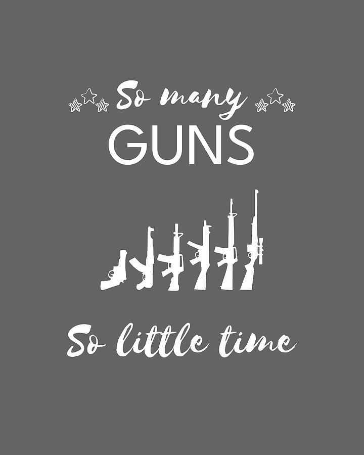 Typography Digital Art - Locked and Loaded So Many Guns So Little Time by Guns Tee