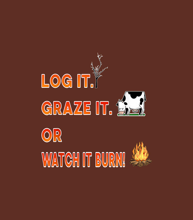 Log It Graze It Or Watch It Burn Help Prevent Fore Digital Art by ...