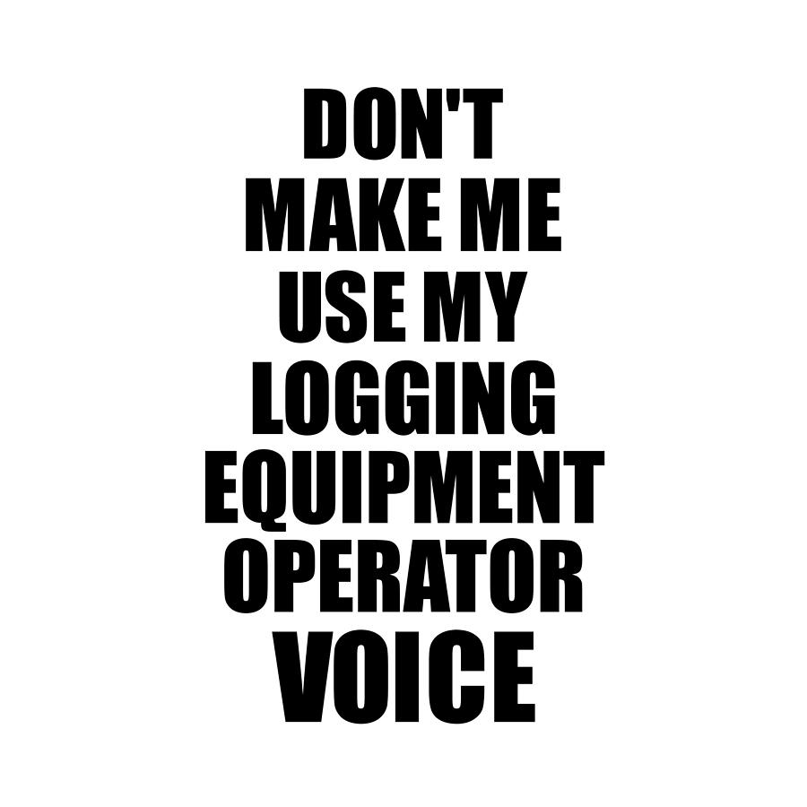 Present Digital Art - Logging Equipment Operator Voice Gift for Coworkers Funny Present Idea by Jeff Creation