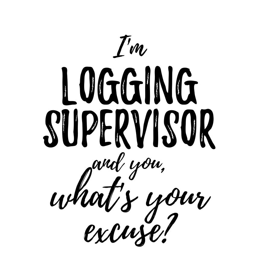 Unique Digital Art - Logging Supervisor Whats Your Excuse Funny Gift Idea for Coworker Office Gag Job Joke by Jeff Creation