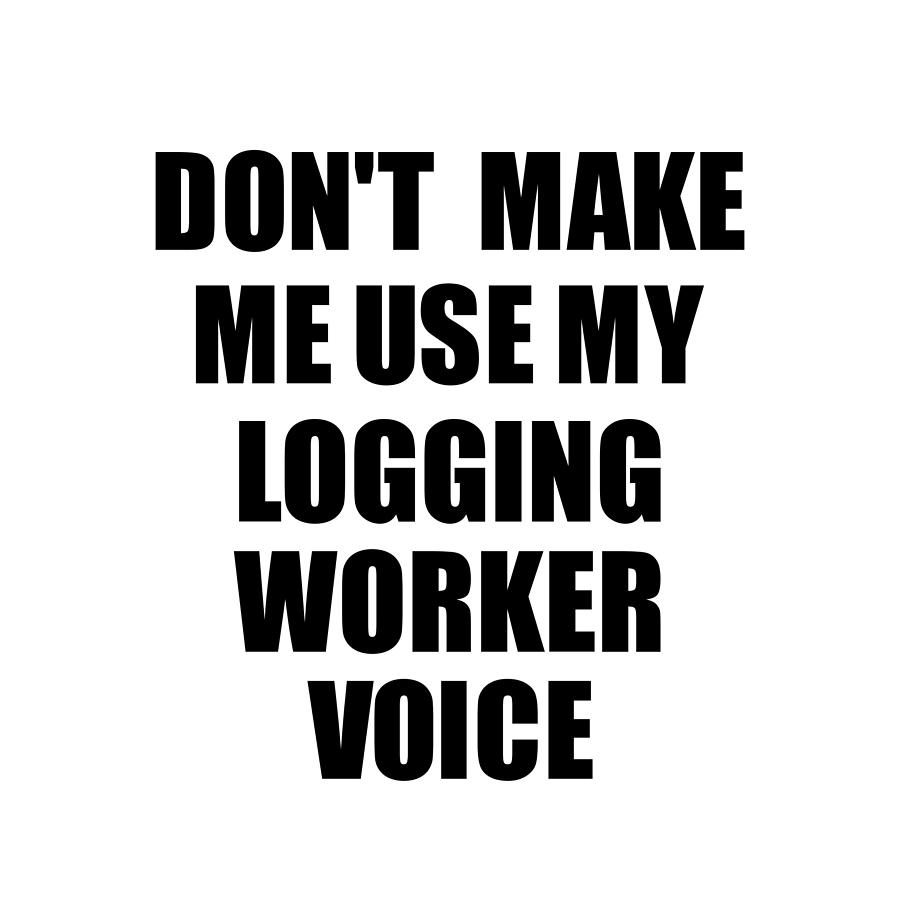 Present Digital Art - Logging Worker Voice Gift for Coworkers Funny Present Idea by Jeff Creation