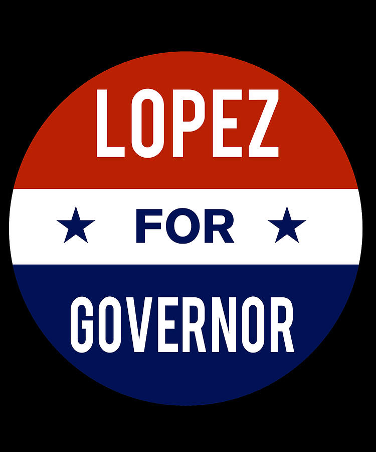 Lopez For Governor Digital Art by Flippin Sweet Gear