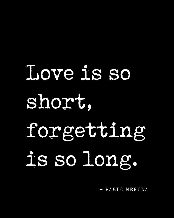 Love is so short, forgetting is so long - Pablo Neruda Quote - Literature - Typewriter Print - Black Digital Art by Studio Grafiikka