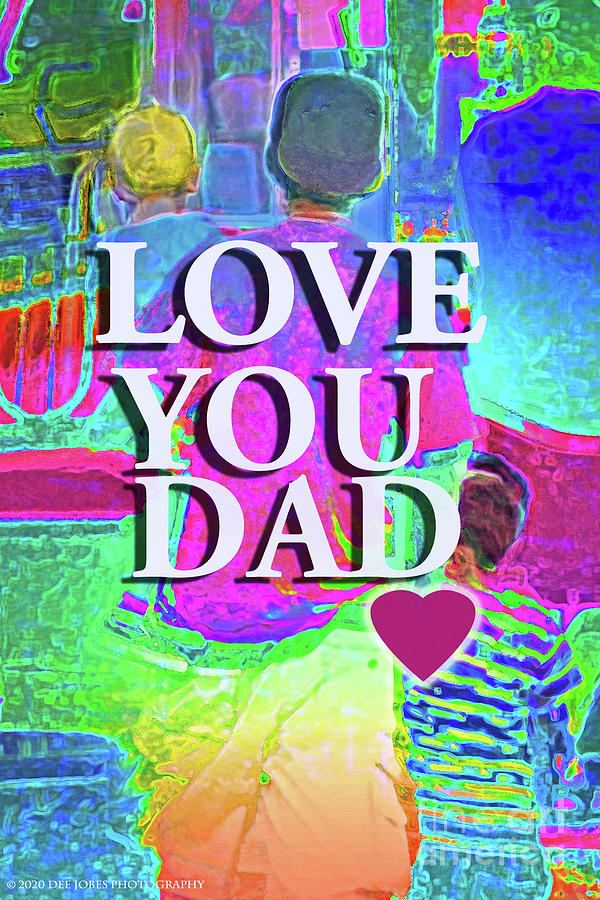 Love You Dad Art  Mixed Media by Dee Jobes Photography