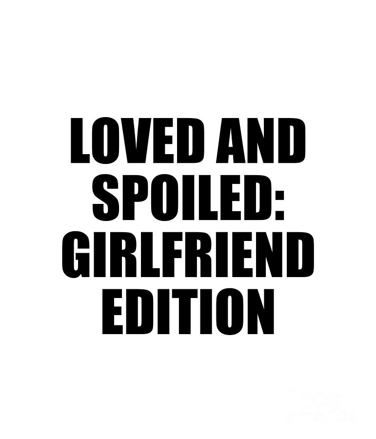 Girlfriend Digital Art - Loved and Spoiled Girlfriend Edition by Jeff Creation