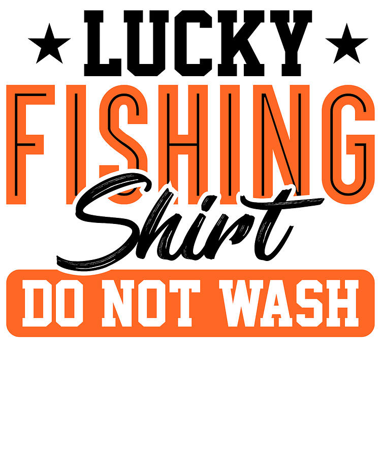 Lucky Fishing Shirt Do Not Wash Fisherman Drawing by Kanig Designs - Fine  Art America
