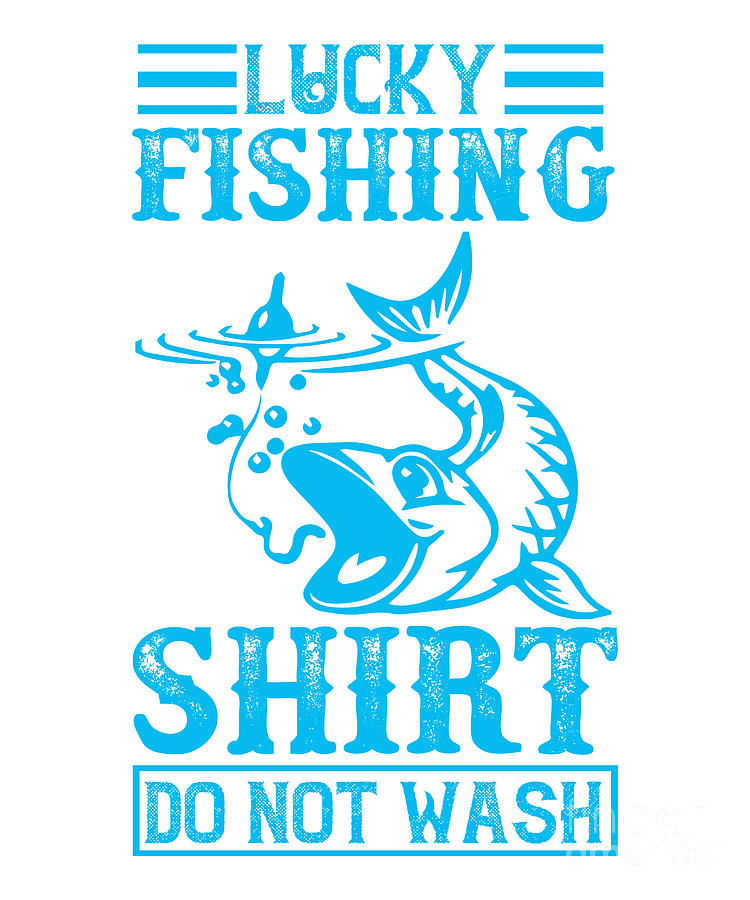 Lucky Fishing Shirt Do Not Wash For Fisherman Digital Art by Amusing DesignCo