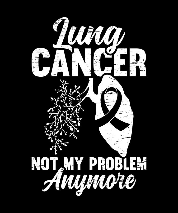 Lung Cancer Not My Problem Support Lung Cancer Digital Art by Florian ...