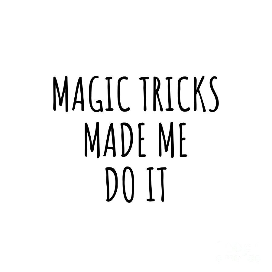 Magic Tricks Digital Art - Magic Tricks Made Me Do It by Jeff Creation