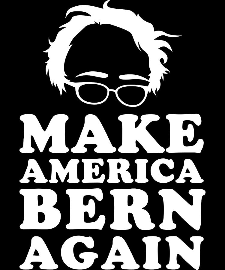 Make America Bern Again Bernie Sanders Digital Art by Flippin Sweet Gear