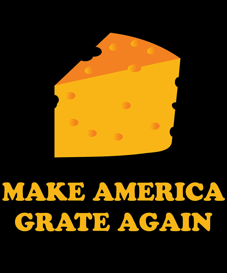 Republican Digital Art - Make America Grate Again Cheese Trump by Flippin Sweet Gear