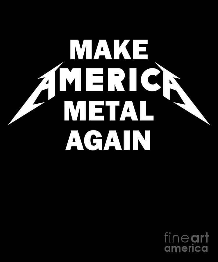 Make America Metal Again Digital Art by Notorious Artist - Fine Art America