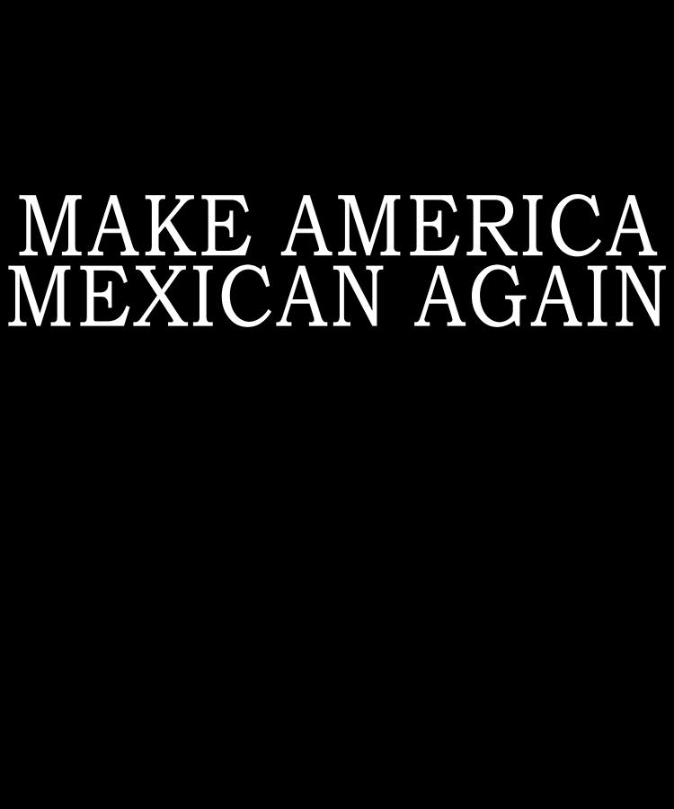 Make America Mexican Again Digital Art by Flippin Sweet Gear