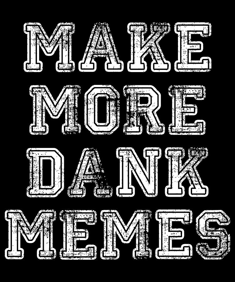 Make More Dank Memes Digital Art by Flippin Sweet Gear