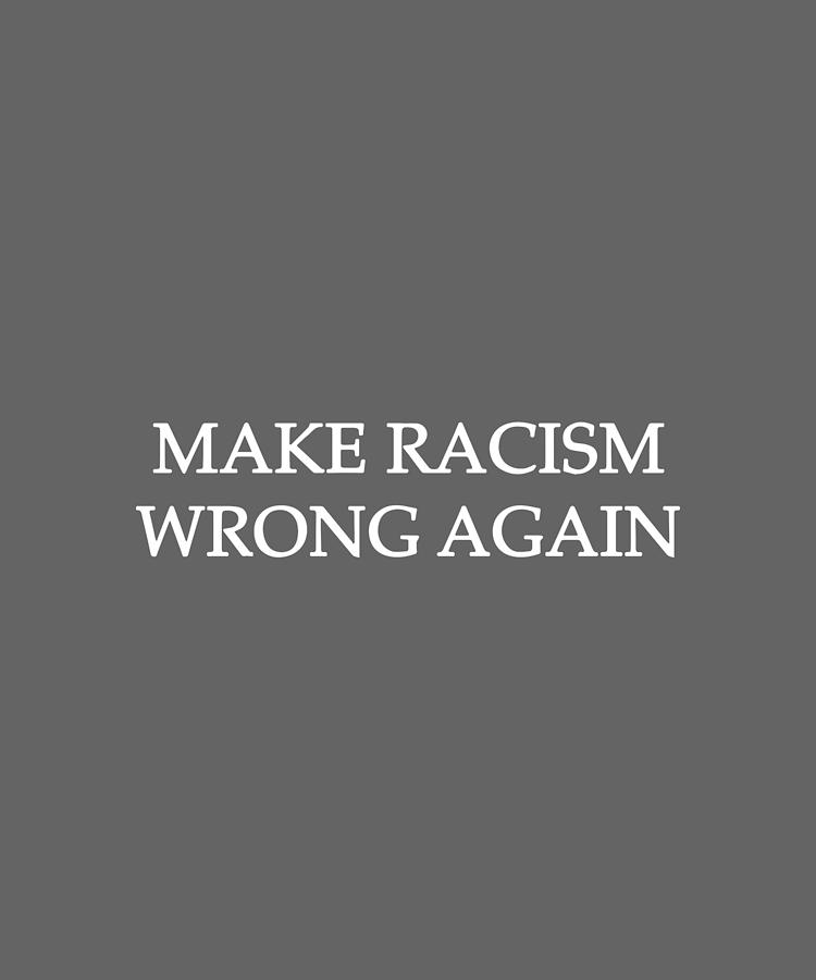 Make Racism Wrong Again Social Justice Hispter Digital Art by Duong ...