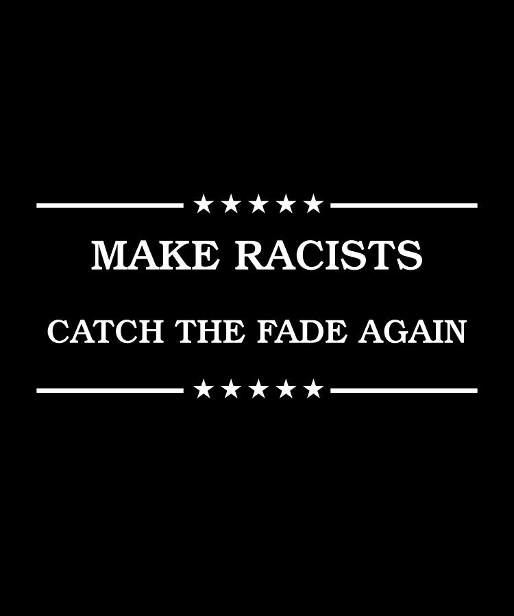 Make Racists Catch The Fade Again by Sarcastic P