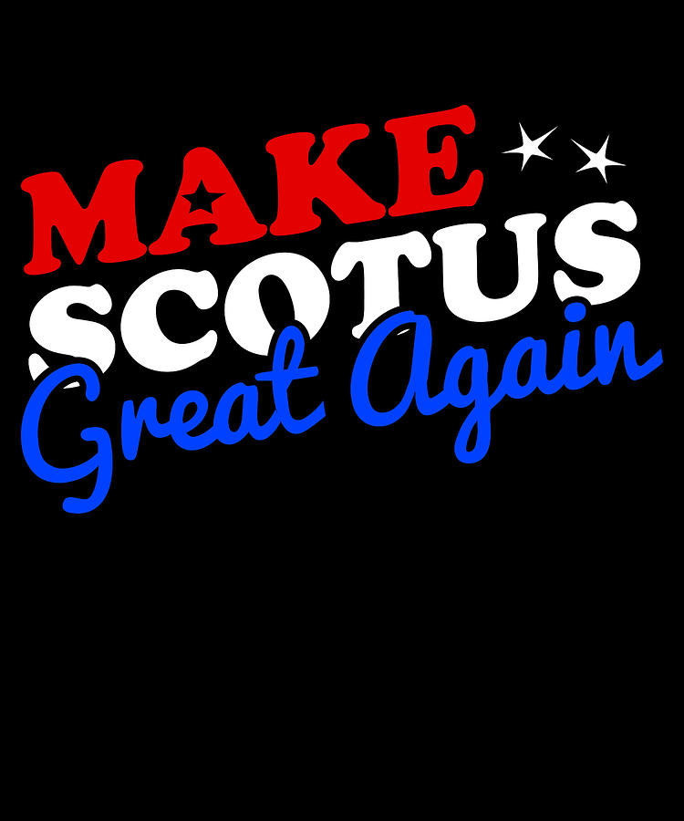Cool Digital Art - Make the Supreme Court SCOTUS Great Again by Flippin Sweet Gear