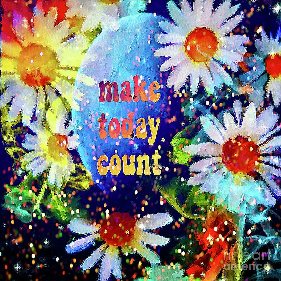Make Today Count Art Mixed Media by Lauries Intuitive