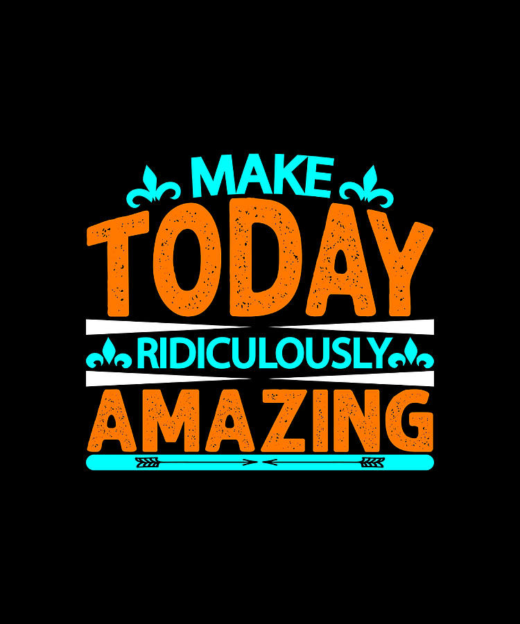 Make today ridiculously amazing typography music Painting by Jessica ...