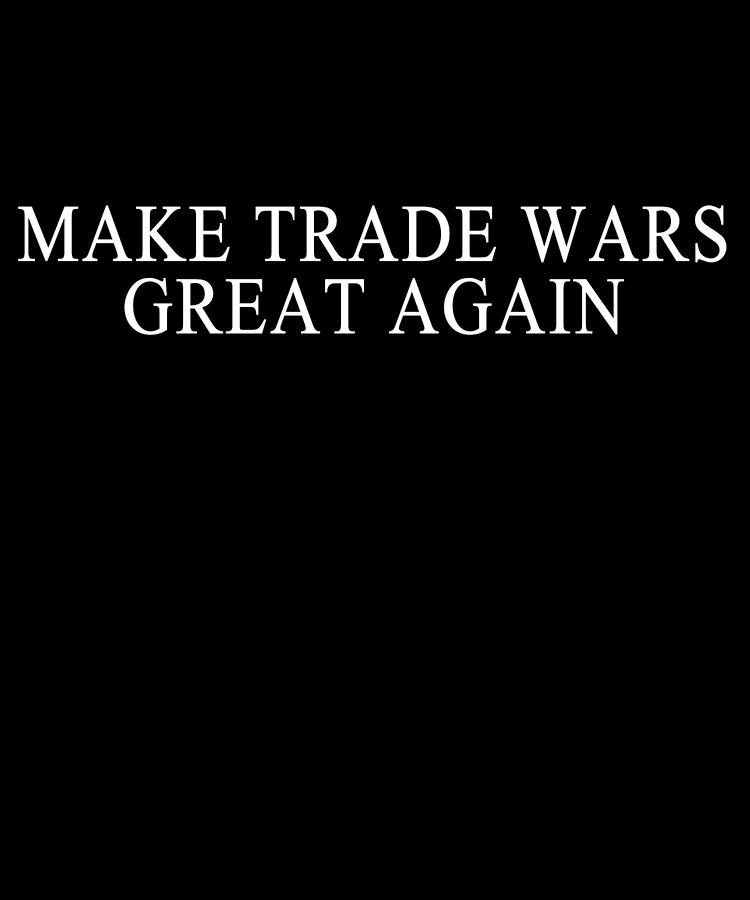 Make Trade Wars Great Again Digital Art by Flippin Sweet Gear