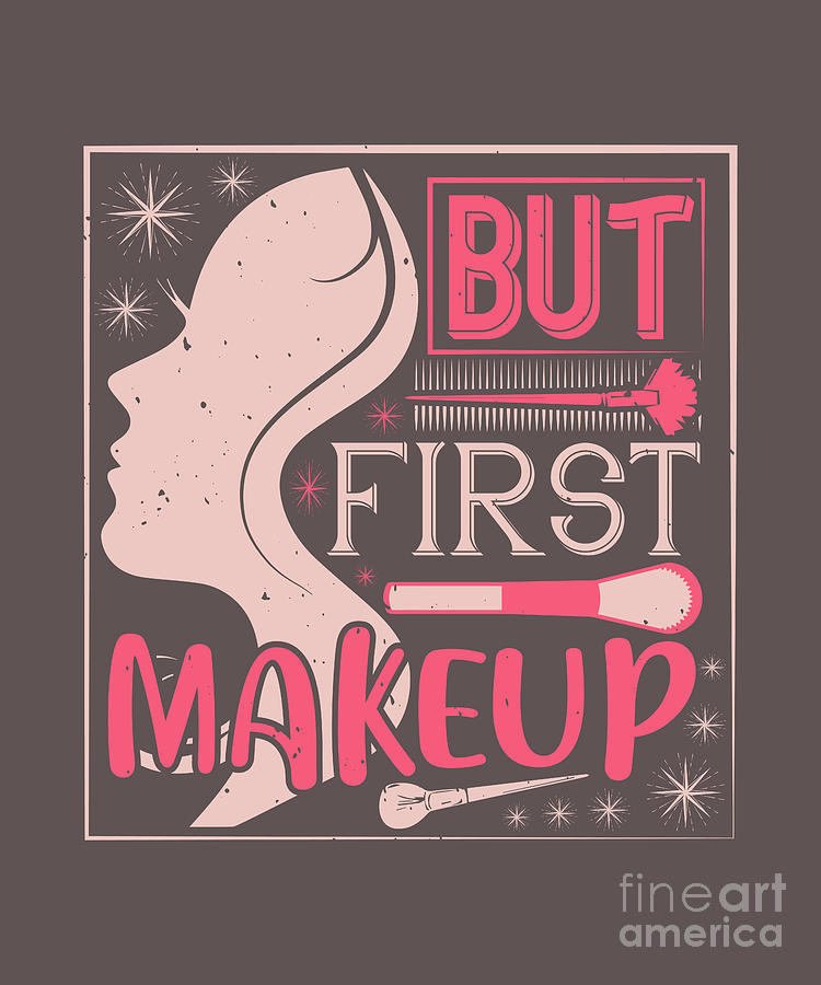 Makeup Digital Art - Makeup Lover Gift But First Makeup Funny Women by Jeff Creation