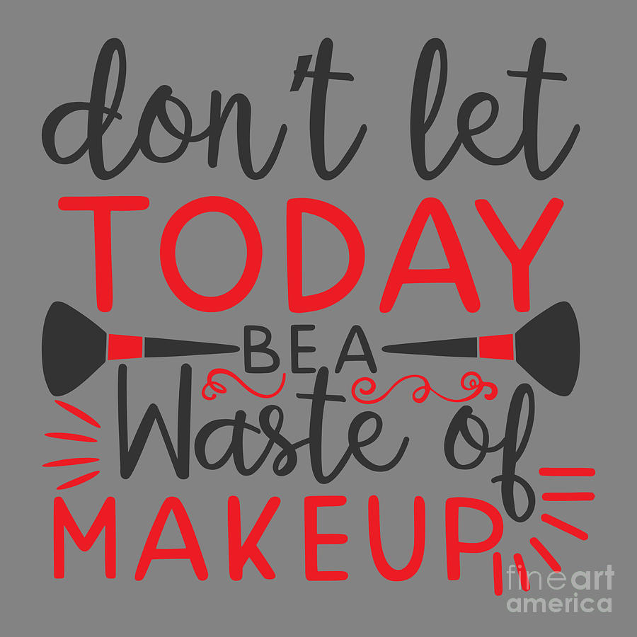 Makeup Digital Art - Makeup Lover Gift Dont Let Today Be A Waste Of Makeup Funny Women by Jeff Creation
