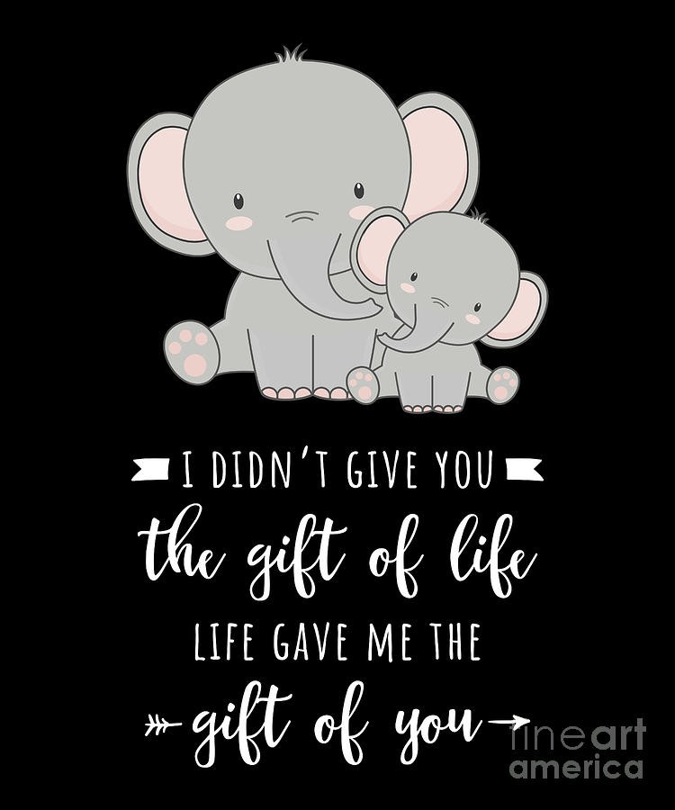 Mama Elephant I Didnt Give You The Gift Of Life Design Drawing By 